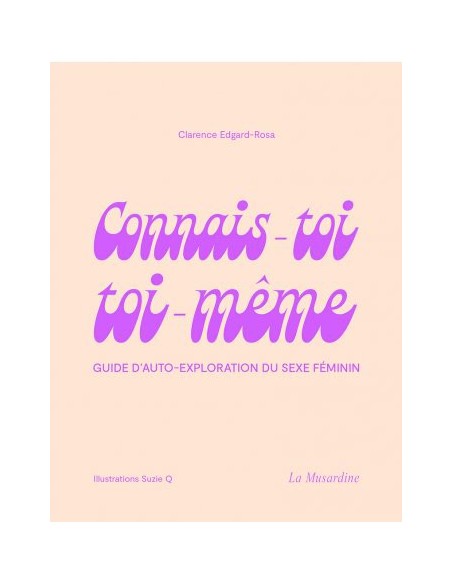 CONNAIS-TOI TOI-MEME - Guide d'auto-exploration du sexe féminin