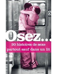 Osez 20 histoires de sexe partout sauf dans un lit